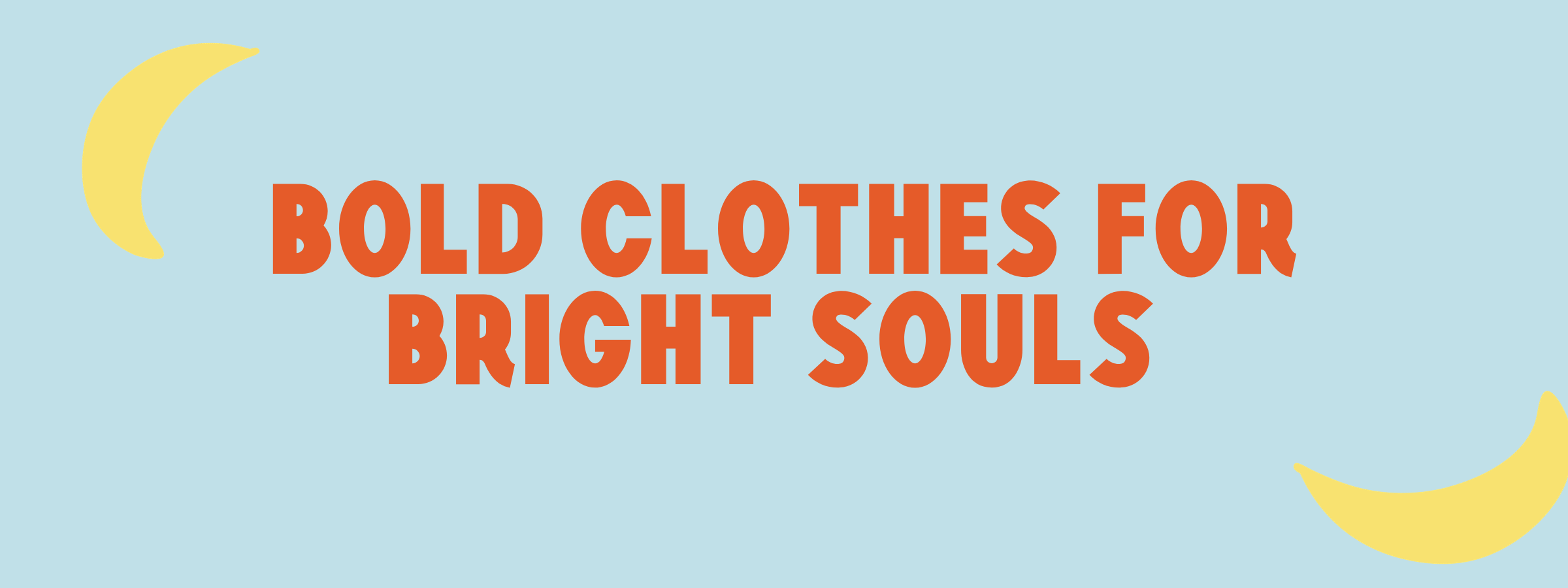 Bold clothes for bright souls.